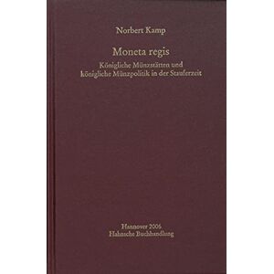 Norbert Kamp - Moneta Regis: Königliche Münzstätten Und Königliche Münzpolitik In Der Stauferzeit (mgh - Schriften)