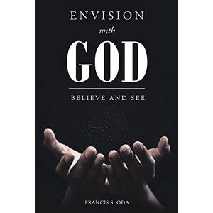 Oda, Francis S. - Envision With God: Believe And See