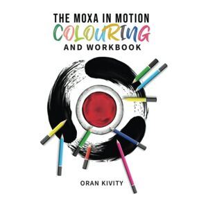 Oran Kivity - The Moxa In Motion Colouring And Workbook (the Ontake Method, Band 2)