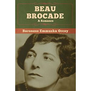 Orczy, Baroness Emmuska - Beau Brocade: A Romance