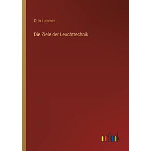 Otto Lummer - Die Ziele Der Leuchttechnik