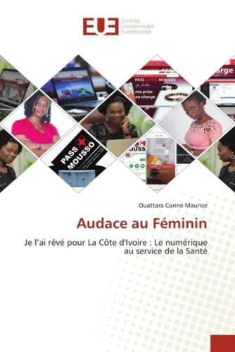 Ouattara Corine Maurice - Audace Au Féminin: Je L’ai Rêvé Pour La Côte D'ivoire : Le Numérique Au Service De La Santé