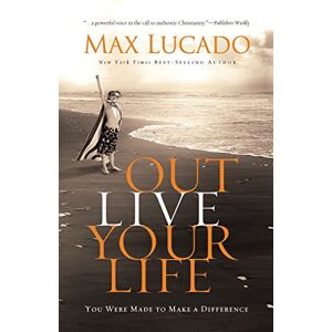 Outlive Your Life: You Were Made To Make A Difference, Bekannt Geworden Durch Max Lucado (englisch) Ha