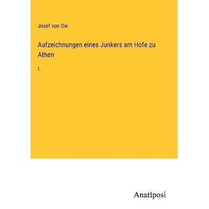 Ow, Josef Von - Aufzeichnungen Eines Junkers Am Hofe Zu Athen: I.
