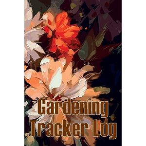 Pam Athelffled - Gardening Tracker Log: Tracker For Beginners And Avid Gardeners, Flowers, Fruit, Vegetable Planting, Care Instructions Gift For Gerdening Lovers