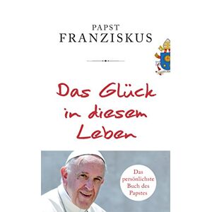 Papst Franziskus - Gebraucht Das Glück In Diesem Leben - Preis Vom 28.04.2024 04:54:08 H