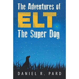 Pard, Daniel R. - The Adventures Of Elt The Super Dog