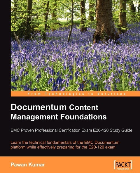 Pawan Kumar - Documentum Content Management Foundations: Emc Proven Professional Certification Exam E20-120 Study Guide: Learn The Technical Fundamentals Of The Emc ... For The E20-120 Exam (english Edition)