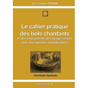 Perrin, Eric Jackson - Le Cahier Pratique Des Bols Chantants Et Des Outils De Voyage Sonore Pour Thérapeutes Et Particuliers