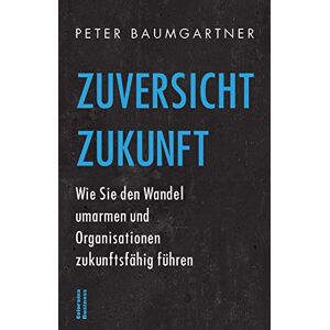 Peter Baumgartner - Gebraucht Zuversicht Zukunft: Wie Sie Den Wandel Umarmen Und Organisationen Zukunftsfähig Führen - Preis Vom 28.04.2024 04:54:08 H