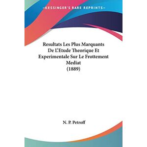 Petroff, N. P. - Resultats Les Plus Marquants De L'etude Theorique Et Experimentale Sur Le Frottement Mediat (1889)