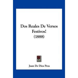Peza, Juan De Dios - Dos Reales De Versos Festivos! (1888)
