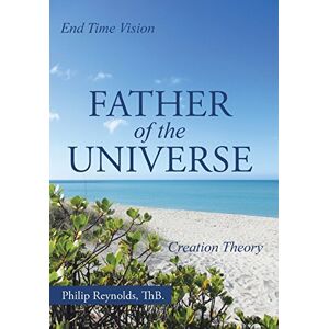 Philip Reynolds Thb - Father Of The Universe: Creation Theory And End Time Vision