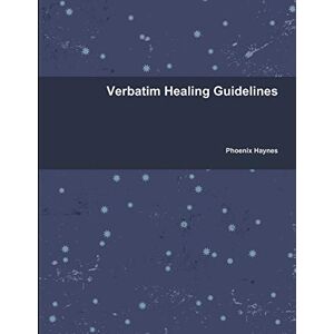 Phoenix Haynes - Verbatim Healing Guidelines