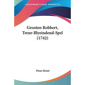 Pieter Rixtel - Grooten Robbert, Treur-blyeindend-spel (1742)