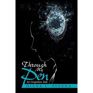 Pineda, Diana C. - Through My Pen: An Unspoken Tale