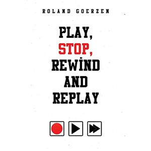 Play, Stop, Rewind And Replay Roland Goerzen