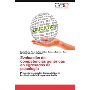 Pérez Muñoz, Lucila María - Evaluación De Competencias Genéricas En Egresados De Psicología: Proyecto Integrador Dentro De Marco Institucional Del Proyecto Aula-uv