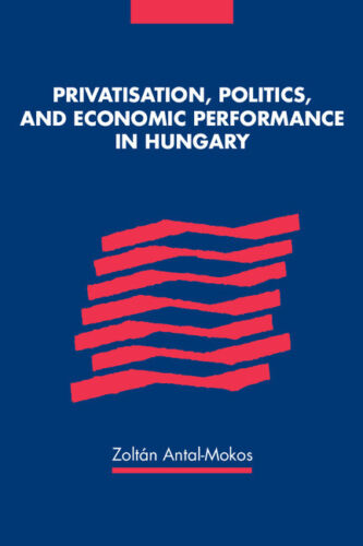 Privatisierung, Politik Und Wirtschaftsleistung In Ungarn Von Zoltan Antal-mok