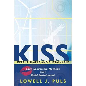 Puls, Lowell J. - Kiss: Keep It Simple And Sustainable: Lean Leadership Methods That Build Sustainment