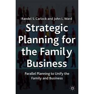 R. Carlock - Strategic Planning For The Family Business: Parallel Planning To Unify The Family And Business (a Family Business Publication)