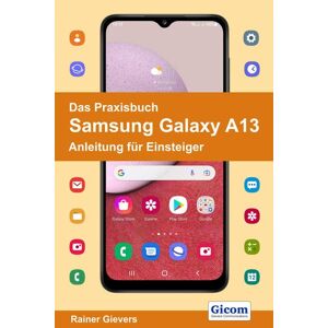 Rainer Gievers - Das Praxisbuch Samsung Galaxy A13 - Anleitung Für Einsteiger