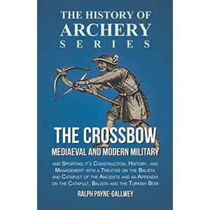 Ralph Payne-gallwey | The Crossbow - Mediaeval And Modern Military And...