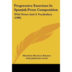 Ramsey, Marathon Montrose - Progressive Exercises In Spanish Prose Composition: With Notes And A Vocabulary (1900)