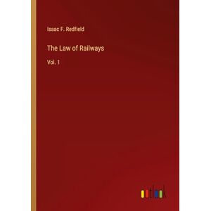 Redfield, Isaac F. - The Law Of Railways: Vol. 1