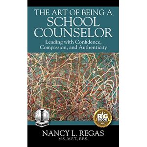 Regas, Nancy L. - The Art Of Being A School Counselor: Leading With Confidence, Compassion & Authenticity