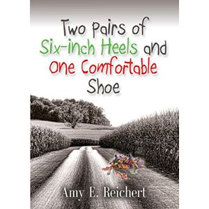 Reichert, Amy E. - Two Pairs Of Six-inch Heels And One Comfortable Shoe