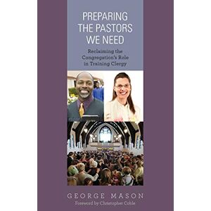 Rev. Mason, George A. - Preparing The Pastors We Need: Reclaiming The Congregation's Role In Training Clergy