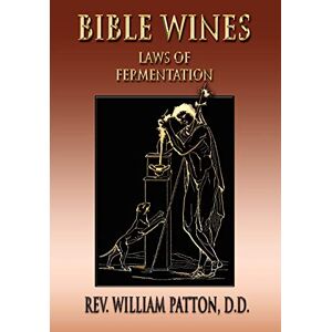 Rev William Patton - Bible Wines: On Laws Of Fermentation And The Wines Of The Ancients