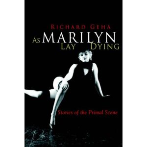 Richard Geha - As Marilyn Lay Dying: Stories Of The Primal Scene