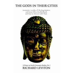 Richard Leviton - The Gods In Their Cities: Geomantic Locales Of The Ray Masters And Great White Brotherhood, And How To Interact With Them