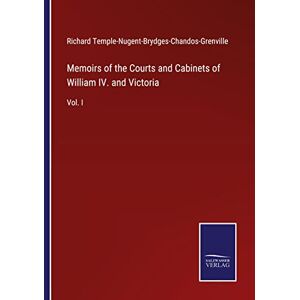 Richard Temple-nugent-brydges-chandos-grenville - Memoirs Of The Courts And Cabinets Of William Iv. And Victoria: Vol. I
