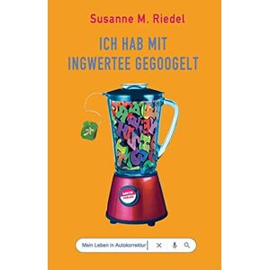 Riedel, Susanne M. - Gebraucht Ich Hab Mit Ingwertee Gegoogelt: Mein Leben In Autokorrektur - Preis Vom 09.05.2024 04:53:29 H