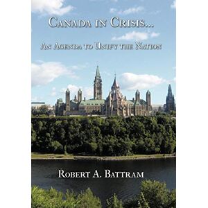 Robert A. Battram, A. Battram - Canada In Crisis...: An Agenda To Unify The Nation