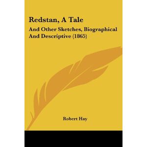 Robert Hay - Redstan, A Tale: And Other Sketches, Biographical And Descriptive (1865)