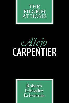 Roberto Gonzalez Echevarria - Alejo Carpentier: The Pilgrim At Home (texas Pan American Series)