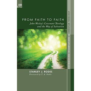 Rodes, Stanley J. - From Faith To Faith: John Wesley's Covenant Theology And The Way Of Salvation (distinguished Dissertations In Christian Theology)