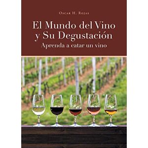 Rojas, Oscar H. - El Mundo Del Vino Y Su Degustación Aprenda A Catar Un Vino