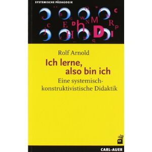 Rolf Arnold - Gebraucht Ich Lerne, Also Bin Ich: Eine Systemisch-konstruktivistische Didaktik - Preis Vom 14.05.2024 04:49:28 H