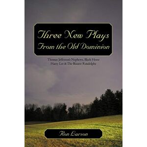 Ron Larson - Three New Plays From The Old Dominion: Thomas Jefferson's Nephews, Black Horse Harry Lee & The Bizarre Randolphs