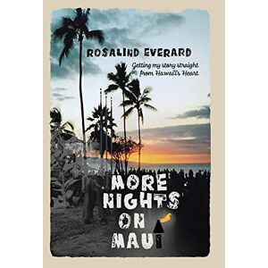 Rosalind Everard - More Nights On Maui: Getting My Story Straight From Hawai'i's Heart