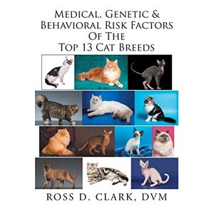 Ross Clark - Medical, Genetic & Behavioral Risk Factors Of The Top 13 Cat Breeds