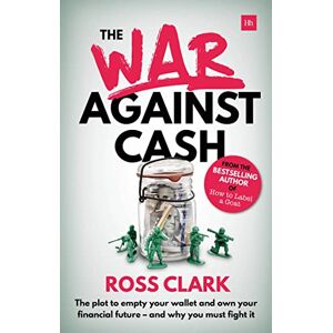 Ross Clark - War Against Cash: The Plot To Empty Your Wallet And Own Your Financial Future A And Why You Must Fight It