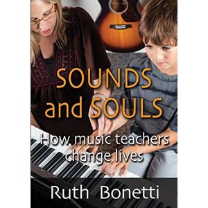 Ruth Bonetti - Sounds And Souls: How Music Teachers Change Lives