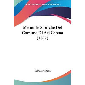 Salvatore Bella - Memorie Storiche Del Comune Di Aci Catena (1892)