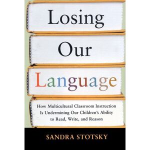 Sandra Stotsky - Gebraucht Losing Our Language: How Multicultural Classroom Instruction Is Undermining Our Children's Ability To Read, Write, And Reason - Preis Vom 09.05.2024 04:53:29 H